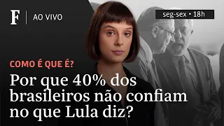 Como é que é? | Por que 40% dos brasileiros não confiam no que Lula diz?