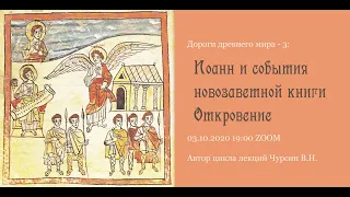 Иоанн и события Книги Откровения. Чурсин В.Н. Третья онлайн лекция цикла "Дороги древнего мира"