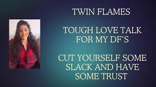 Twin Flames - TOUGH LOVE FOR MY DF’S/ PUSH ENERGY… CUT YOURSELF SOME SLACK AND HAVE SOME TRUST