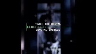 Trash the Rental - Crystal Castles Slowed (V1.1.1)