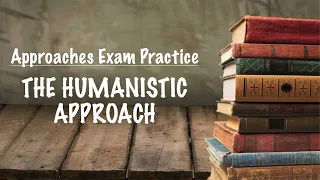 EXAM PRACTICE - The Humanistic Approach