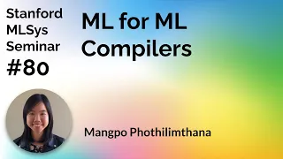 ML for ML Compilers - Mangpo Phothilimthana | Stanford MLSys #80