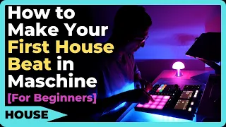 How to Make Your FIRST House Beat in Maschine [For Complete Beginners]