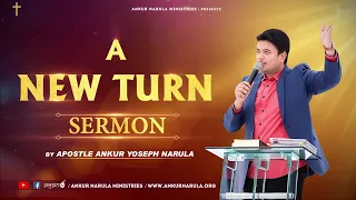 A NEW TURN || SERMON|| BY APOSTLE ANKUR YOSEPH NARULA JI