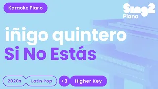 Iñigo Quintero - Si No Estás (Higher Key) Piano Karaoke