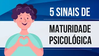 5 SINAIS DE MATURIDADE PSICOLÓGICA