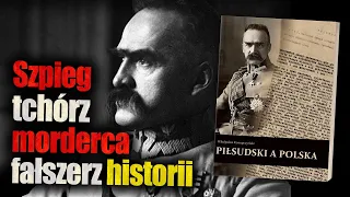 Prawdziwa twarz Piłsudskiego. Szpieg, tchórz, morderca, fałszerz historii. Jan Piński