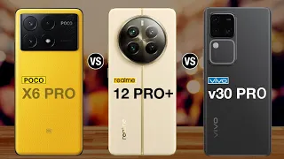 Poco X6 Pro Vs Realme 12 Pro Plus Vs Vivo v30 Pro -