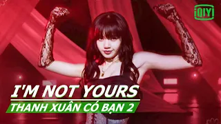 【Vietsub】LISA x Ngu Thư Hân《I'm Not Yours》 | Thanh Xuân Có Bạn 2(Youth With You) | iQIYI Vietnam