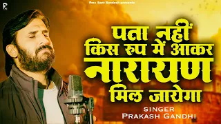 पता नहीं किस रूप में आकर नारायण मिल जाएगा | चेतावनी भजन | प्रकाश गाँधी | PMC संत संदेश | New Bhajan