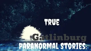 True Paranormal Stories: Gatlinburg