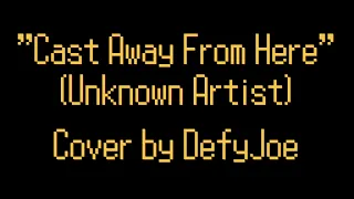 Cast Away From Here - Unknown Artist (Cover By DefyJoe)