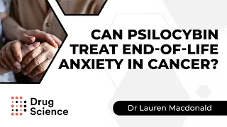Can Psilocybin Treat End-Of-Life Anxiety in Cancer - Dr Macdonald