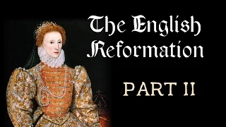 The English Reformation (Part II: Edward VI, Bloody Mary, Elizabeth I)