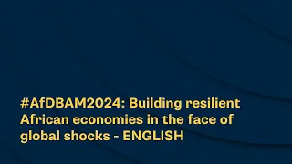 #AfDBAM2024: Building resilient African economies in the face of global shocks - ENGLISH