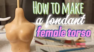 HOW TO MAKE A FEMALE FONDANT TORSO