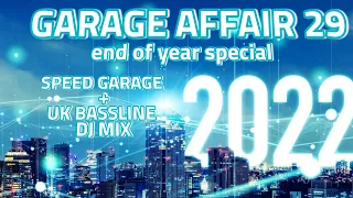 GARAGE AFFAIR 29 : END OF 2021 SPECIAL MIX  SPEED GARAGE AND UK BASSLINE UK BASS 2022