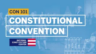 The Constitutional Convention | Constitution 101