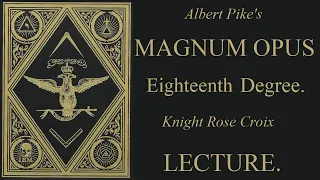 18th Degree  Lecture -  Knight Rose Croix - Magnum Opus - Albert Pike