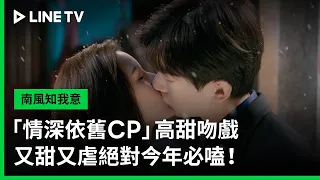 【南風知我意】吻戲合集：「情深依舊CP」高甜吻戲無極限！ | LINE TV 共享追劇生活