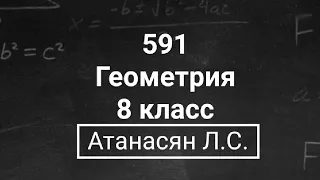 Геометрия | 8 класс | Атанасян Л.С. | Номер 591 | Подробный разбор