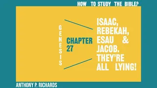 How to study the Bible. Genesis 27. Issac, Rebekah, Esau & Jacob. They're all lying!