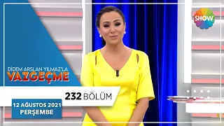 Didem Arslan Yılmaz'la Vazgeçme 232. Bölüm | 12 Ağustos 2021