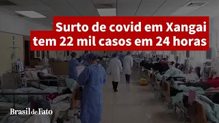 Surto de covid em Xangai tem 22 mil casos em 24 horas