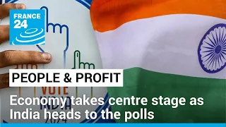 Economy takes centre stage as India heads to the polls • FRANCE 24 English