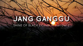 Jang Ganggu - Shine Of Black ( Arvian Dwi Cover ) ( Lirik )