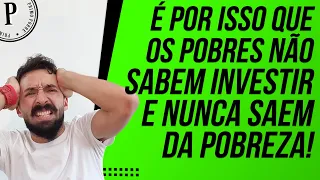 POBRES não MUDAM DE VIDA porque NÃO INVESTEM e não investem porque NÃO SABEM O QUE VOU ENSINAR AQUI!