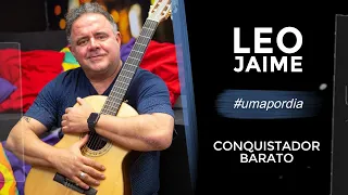 Leo Jaime - Conquistador Barato | Uma Por Dia