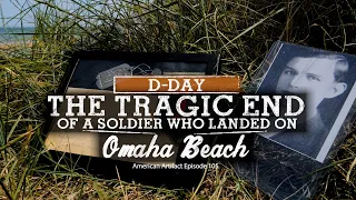D-Day: The Tragic End of a Soldier Who Landed on Omaha Beach | American Artifact Episode 105