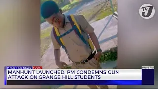Manhunt Launched; PM Condemns Gun Attack on Grange Hill Students | TVJ News
