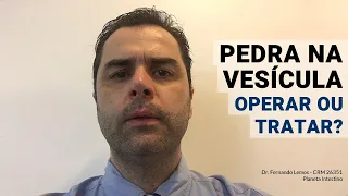 Pedra na Vesícula! Operar ou Tratar?