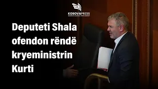 Deputeti Shala ofendon rëndë kryeministrin Kurti