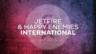 JETFIRE & Happy Enemies - International (Original Mix)