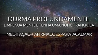 MEDITAÇÃO PARA DORMIR: LIMPE SUA MENTE E TENHA UMA NOITE TRANQUILA + AFIRMAÇÕES PARA ACALMAR