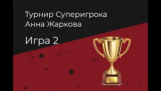 Турнир Суперигрока Анны Жарковой. Игра 2