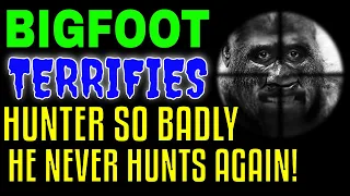 Bigfoot Terrifies Hunter so BAD - He NEVER Hunts Again! Plus 2 more!