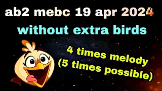 Angry birds 2 Mebc 19 apr 2024 multiple melody ( without extra birds red,silver and melody 2x)#ab2