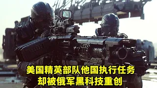 美精英部隊他國執行任務，卻被俄軍黑科技重創，全程高能的現代戰爭電影！