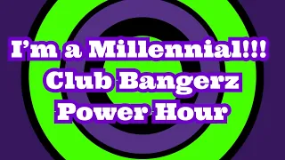 I’m A Millennial - Club Bangerz Power Hour!