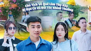 CHỦ TỊCH VỀ QUÊ LÀM THỢ XÂY BỊ BẠN CŨ VÀ ĐỐI TÁC KHINH THƯỜNG VÀ CÁI KẾT | CƠM ÁO GẠO TIỀN TẬP 569