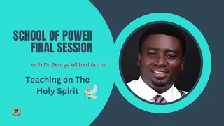 School of Power - Final Session - The Holy Spirit - Dr George Wilfred Arthur
