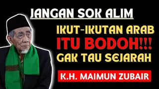 K.H. Maimun Zubair || Ikut-ikutan Arab itu Bodoh!!! Gak tau sejarah.