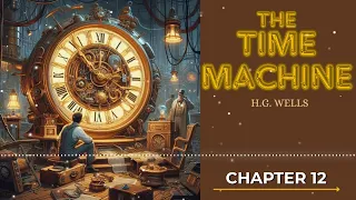 The Time Machine - Chapter 12 - H.G. Wells - FREE AUDIOBOOK