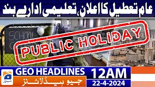 Geo News Headlines 12 AM | Public holiday, Educational institutions closed | 22 April 2024