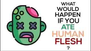 What Would Happen If You Ate Human Flesh?