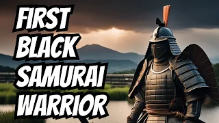 From a Slave to the first Black Samurai Warrior in History